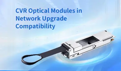 CVR Optical Modules in Network Upgrade Compatibility