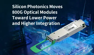 Silicon Photonics Moves 800G Optical Modules Toward Lower Power and Higher Integration