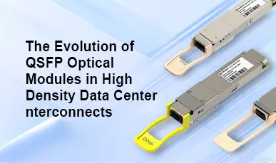 The Evolution of QSFP Optical Modules in High Density Data Center Interconnects