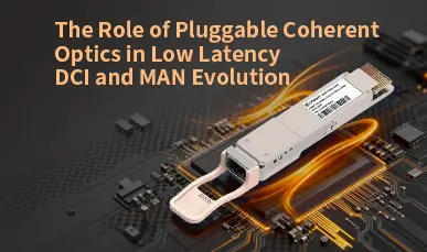 The Role of Pluggable Coherent Optics in Low Latency DCI and MAN Evolution