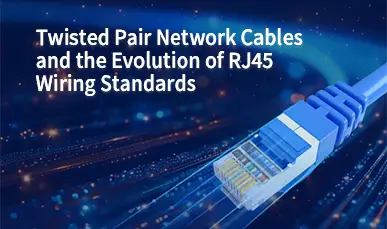 Twisted Pair Network Cables and the Evolution of RJ45 Wiring Standards