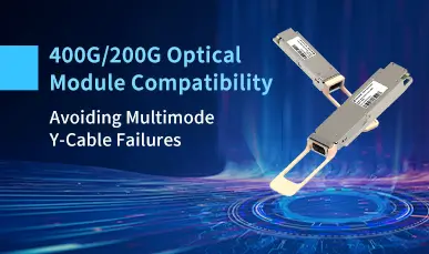 400G/200G Optical Module Compatibility: Avoiding Multimode Y-Cable Failures