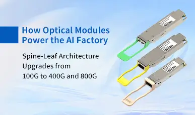 How Optical Modules Power the AI Factory: Spine-Leaf Architecture Upgrades from 100G to 400G and 800G