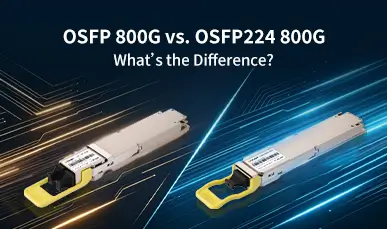 OSFP 800G vs. OSFP224 800G: What’s the Difference?