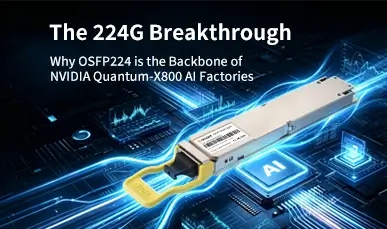 The 224G Breakthrough: Why OSFP224 is the Backbone of NVIDIA Quantum-X800 AI Factories