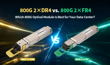 800G 2×DR4 vs. 800G 2×FR4: Which 800G Single-mode Optical Module Is Best for Your Data Center?
